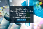 Blood screening market by product & service, by technology, by end user, geography and forecast - 2019 to 2024