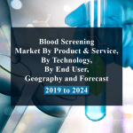 Blood Screening Market By Product & Service, By Technology, By End User, Geography and Forecast - 2019 to 2024