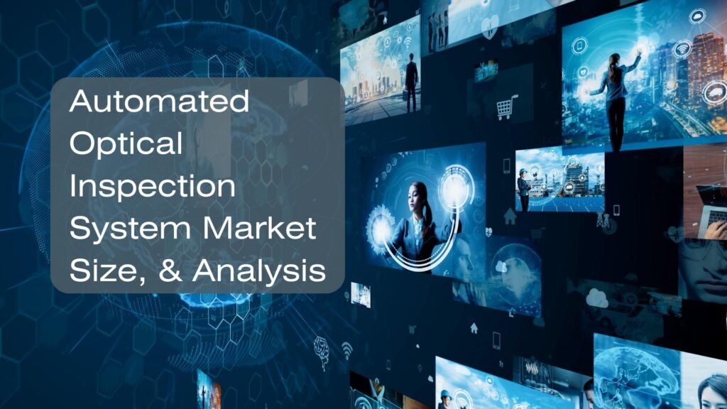 Automated Optical Inspection System Market Size, & Analysis