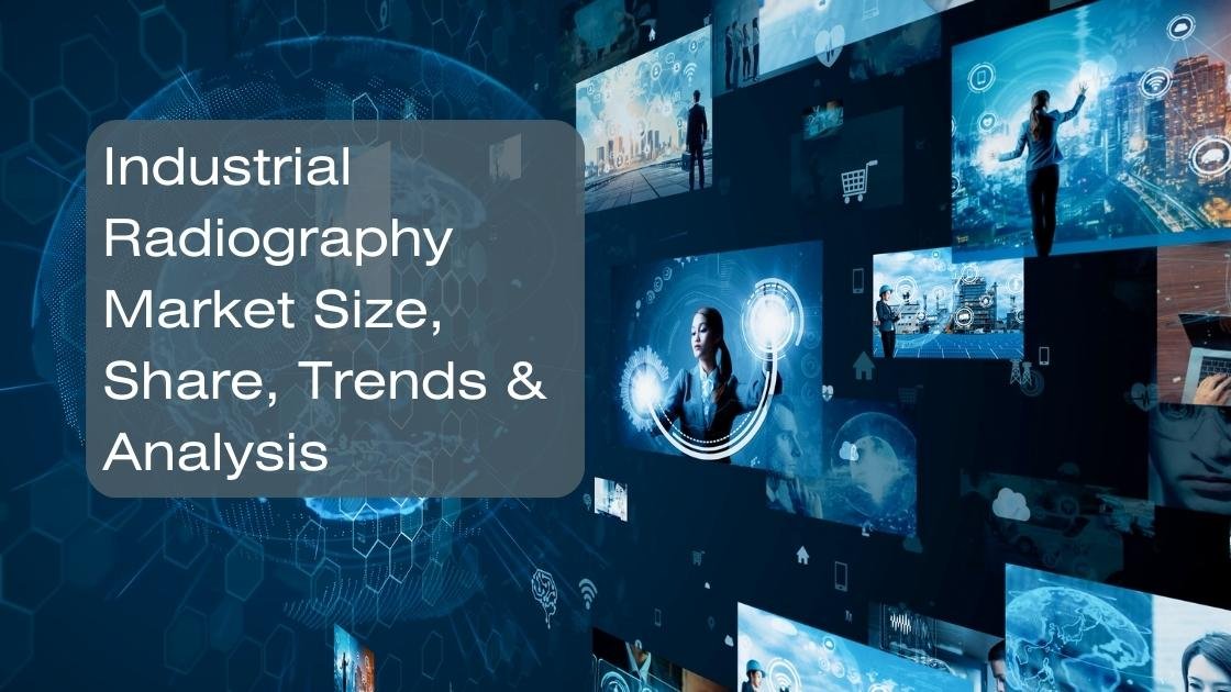 Industrial radiography market size, share, trends & analysis